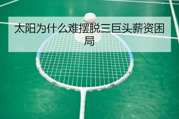 太阳为什么难摆脱三巨头薪资困局